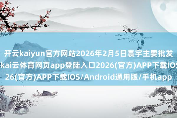 开云kaiyun官方网站2026年2月5日寰宇主要批发商场鹌鹑蛋价钱行情-kai云体育网页app登陆入口2026(官方)APP下载IOS/Android通用版/手机app